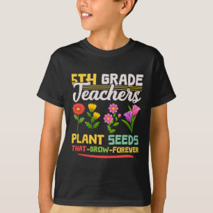 5th Grade Teachers Plant Seeds That Grow Forever M T-Shirt