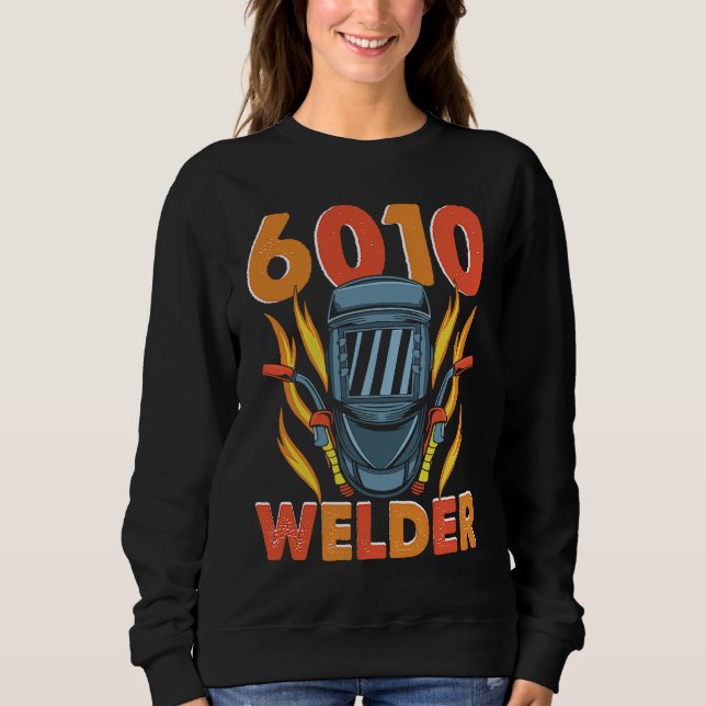 6010 Welder Weld Worker Welder Welding Sweatshirt (Front)