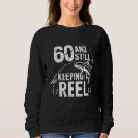 60 And Still Keeping It Reel 60th Birthday Father' Sweatshirt<br><div class="desc">60 And Still Keeping It Reel 60th Birthday Father's Day</div>