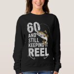 60 And Still Keeping It Reel 60th Fishing Birthday Sweatshirt<br><div class="desc">60 And Still Keeping It Reel 60th Fishing Birthday Fun</div>