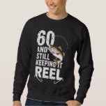 60 And Still Keeping It Reel 60th Fishing Birthday Sweatshirt<br><div class="desc">60 And Still Keeping It Reel 60th Fishing Birthday Fun</div>