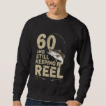 60 And Still Keeping It Reel 60th Fishing Birthday Sweatshirt<br><div class="desc">60 And Still Keeping It Reel 60th Fishing Birthday Fun</div>