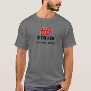 60 Is The New What Was I Saying Funny Joke T-Shirt