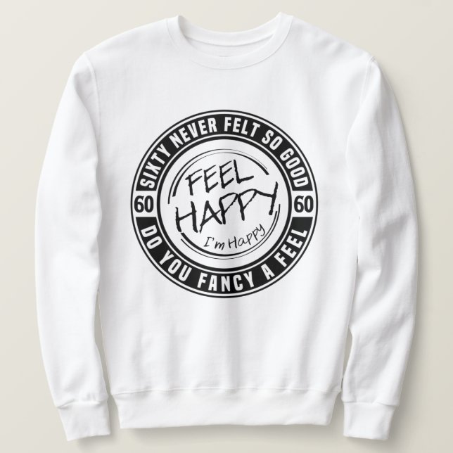 60 Never Felt So Good Sweatshirt (Design Front)