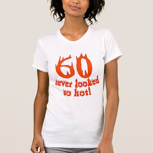 60 Never Looked So Hot! T-Shirt (Front)
