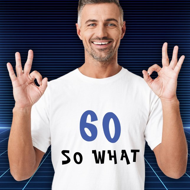 60 So what Funny 60th Birthday Man T-Shirt (Creator Uploaded)