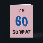 60 so What Funny Inspirational Quote 60th Birthday Card<br><div class="desc">60 so What Pink Funny Inspirational Quote Typography 60th Birthday Card. Funny and inspirational quote I`m 60 so what - trendy black and dark blue typography on pink background. Perfect for a person with a sense of humor. You can change the age number.</div>