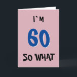 60 so What Funny Inspirational Quote 60th Birthday Card<br><div class="desc">60 so What Pink Funny Inspirational Quote Typography 60th Birthday Card. Funny and inspirational quote I`m 60 so what - trendy black and dark blue typography on pink background. Perfect for a person with a sense of humor. You can change the age number.</div>