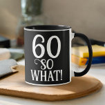60 So what Funny Quote 60th Birthday Black  Mug<br><div class="desc">60 So what Funny Quote 60th Birthday Black Mug. Modern white typography on a black background. A great gift idea for someone celebrating the 60th birthday. It comes with a funny quote I`m 60 so what and is perfect for a person with a sense of humour.</div>