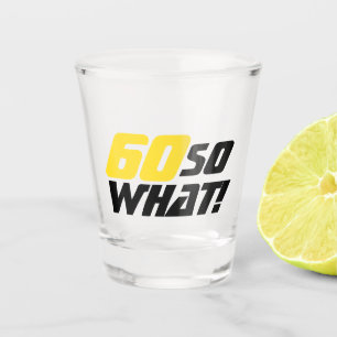 60 so what Funny Typography 60th Birthday Shot Glass