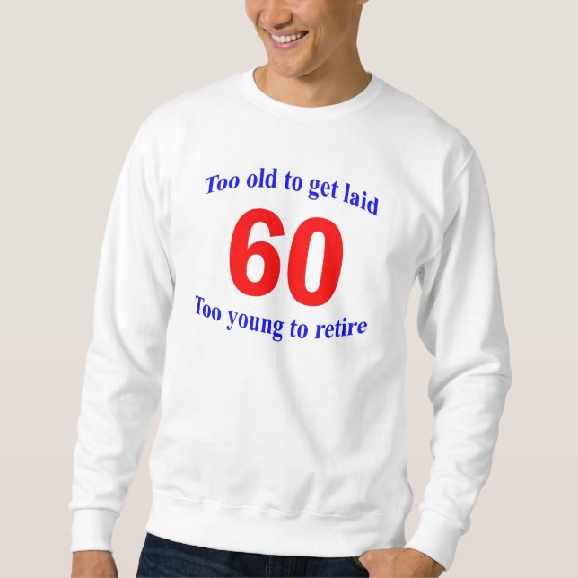 60 Too old to ... Sweatshirt (Front)