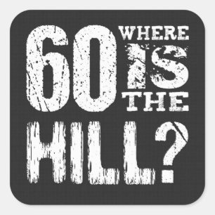 60 Where Is The Hill Funny 60th Birthday A10 Square Sticker