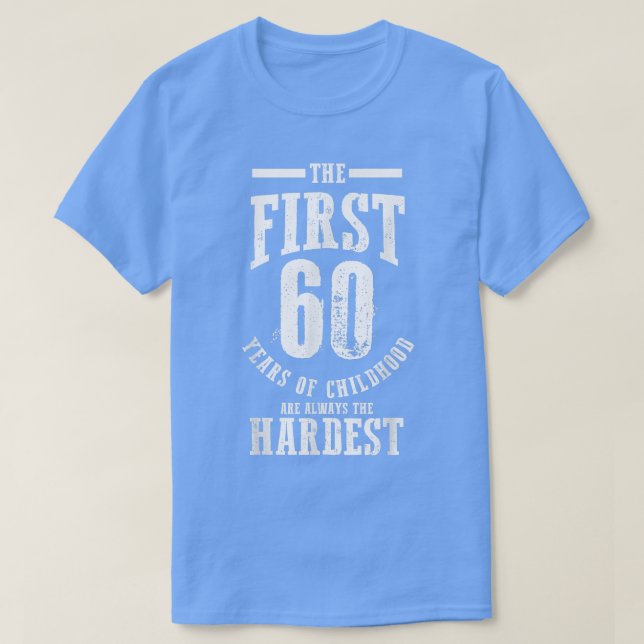 60th Bday First 60 Years Of Childhood Are Always T T-Shirt (Design Front)