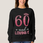 60th Birthday 60 AND LOVING IT Funny Women Birthda Sweatshirt<br><div class="desc">60th Birthday 60 AND LOVING IT Funny Women Birthday</div>