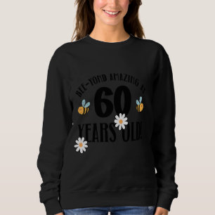 60th Birthday 60 Years Old Bee-Yond Amazing! Cute Sweatshirt