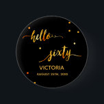 60th birthday black gold name date hello sixty 6 cm round badge<br><div class="desc">Chic trendy black backdrop and faux gold text written with a trendy hand-lettered style script: hello sixty. With golden dots as decor. Templates for a name and a date, golden letters. Elegant and modern for a 60th birthday party, can be used as a favour or a save the date reminder...</div>