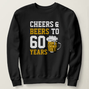 60th Birthday Cheers & Beers to 60 Years Sweatshirt