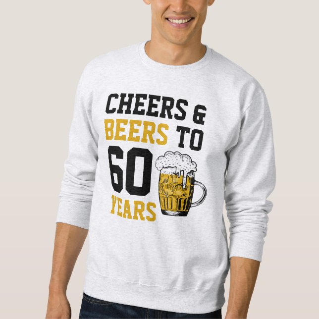 60th Birthday Cheers & Beers to 60 Years Sweatshirt (Front)