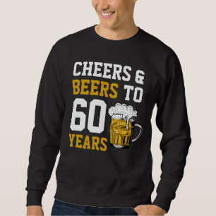 60th Birthday Cheers & Beers to 60 Years Sweatshirt