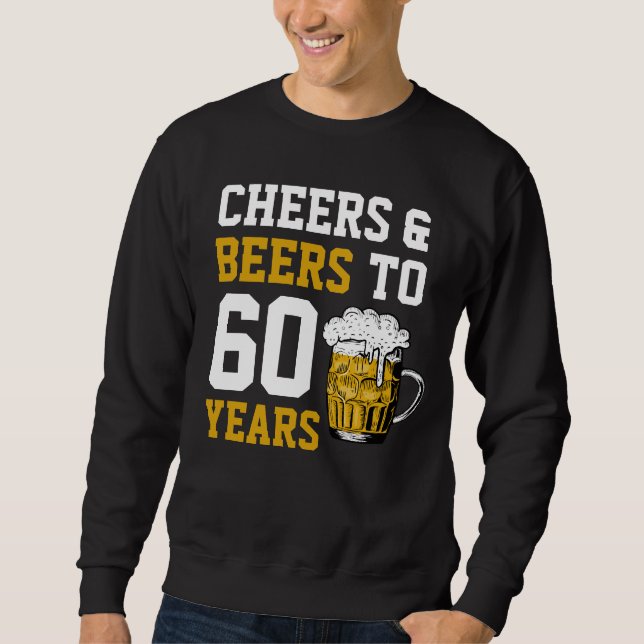60th Birthday Cheers & Beers to 60 Years Sweatshirt (Front)