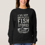 60th Birthday Fisherman Stories T-Shirt Sweatshirt<br><div class="desc">60th Birthday Fisherman Stories T-Shirt</div>