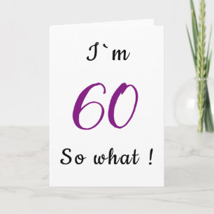 60th Birthday Funny I`m 60 so what Motivational Card