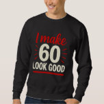 60th Birthday Funny I Make 60 Look Good 60 Year Ol Sweatshirt<br><div class="desc">60th Birthday Funny I Make 60 Look Good 60 Year Old 60th</div>