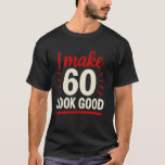 60th Birthday Funny I Make 60 Look Good 60 Year Ol T-Shirt<br><div class="desc">60th Birthday Funny I Make 60 Look Good 60 Year Old 60th</div>