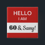 60th Birthday Hello I Am 60 and Sassy Name Tag 15 Cm Square Badge<br><div class="desc">A humourous and funny gift for someone turning 60 years old and is still sassy! This is a great item for the birthday person to wear at their 60th birthday party! You can change the message in the white box -- in fact, all of the text is fully customisable to...</div>