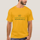 60th Birthday Humourous Saying T-Shirt<br><div class="desc">A great saying for someone's 60th birthday, 'Are you kidding me' I look amazing for my age'  Fun humourous birthday design related to age. Customise as desired.</div>