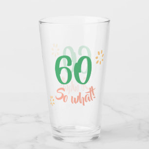 60th Birthday Motivational Funny 60 so what Floral Glass