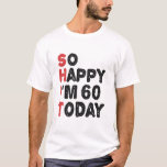 60th Birthday So Happy I'm 60 Today Gift Funny T-Shirt<br><div class="desc">sohappyim60, imhappysadtoday, birthday, giftidea, fathersday, funny, yearsold, dad, awsomegift, humour</div>