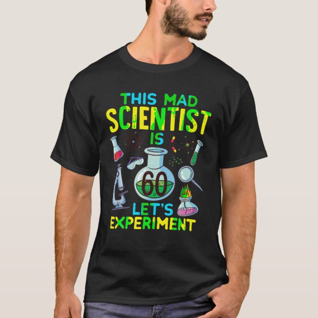 60th Birthday This Mad Scientist Is 60 Let s Exper T-Shirt (Front)