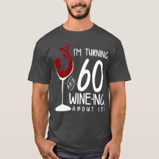 60th Birthday Turning 60 And Wine Ing About It T-Shirt