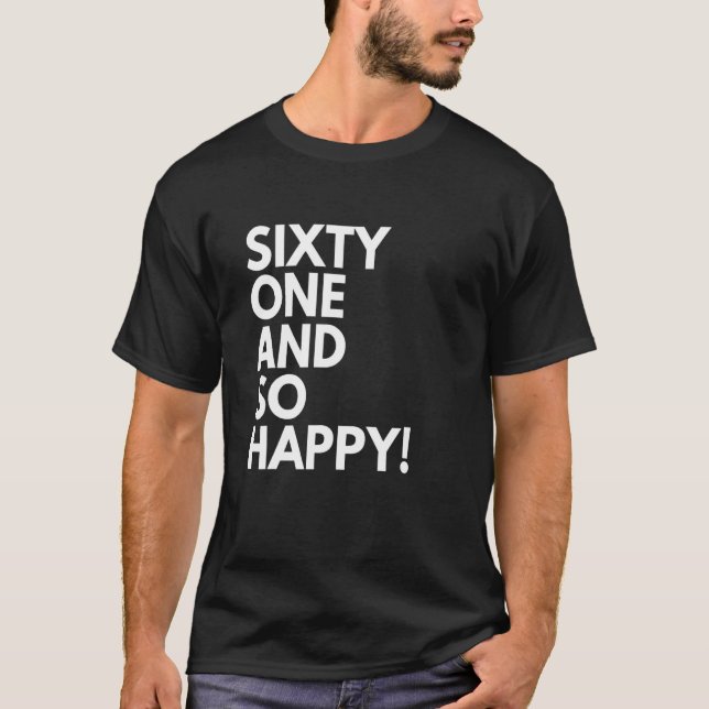 61 Years Old and So Happy Sixty One 61st Birthday T-Shirt (Front)