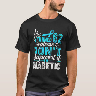 62nd Birthday I Don't Sugarcoat It I'm Diabetic  D T-Shirt