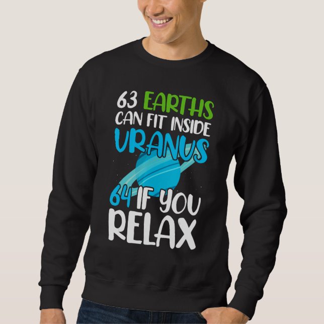 63 Earths Can Fit Inside Uranus 64 If You Relax As Sweatshirt (Front)