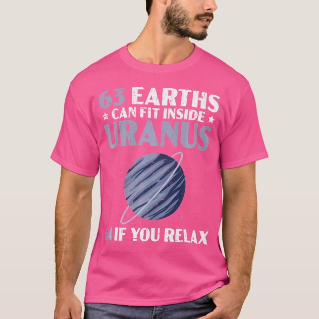 63 Earths Can Fit Inside Uranus 64 If You Relax As T-Shirt (Front)