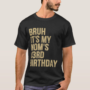 63th Birthday Bruh Its My Queen Moms Birthday OMG T-Shirt