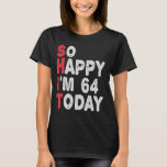 64th Birthday So Happy I'm 64 Today Gift Funny T-Shirt<br><div class="desc">happy, sarcastic, birthday, giftidea, fathersday, funny, yearsold, mum, , humour, family</div>