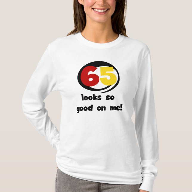 65 Looks So Good On Me T-shirts and Gifts (Front)