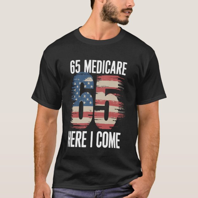 65 Medicare Here I Come T-Shirt (Front)