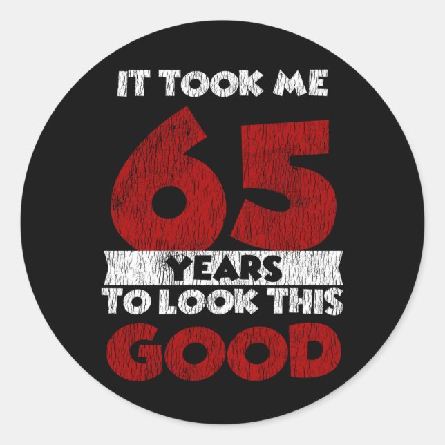65 Year Old Bday Took Me Look Good 65th Birthday Classic Round Sticker (Front)