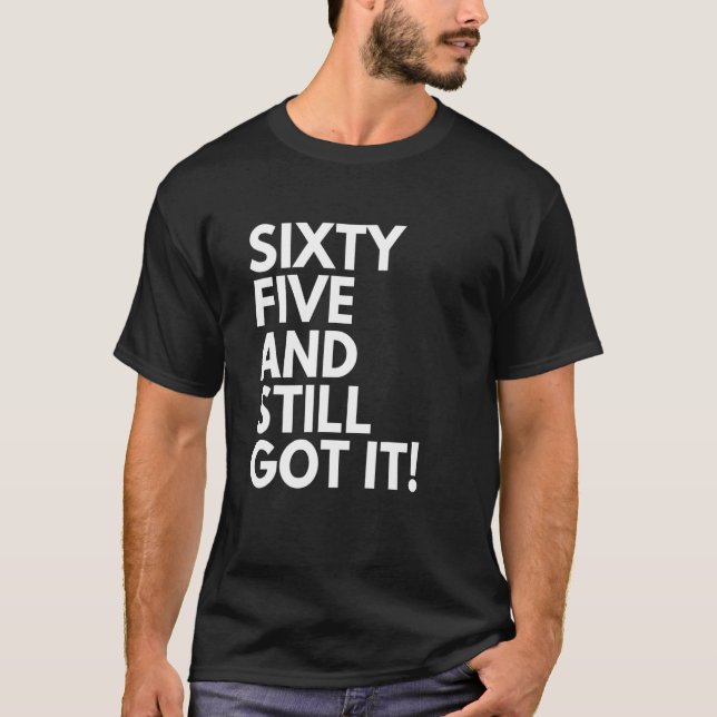 65 Years Old and Still Got It Sixty Five 65th Birt T-Shirt (Front)