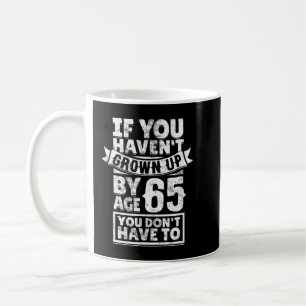 65th Birthday Saying - Hilarious Age 65 Grow Up Fu Coffee Mug