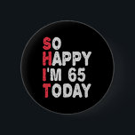 65th Birthday So Happy I'm 65 Today Gift Funny 6 Cm Round Badge<br><div class="desc">happy, sarcastic, birthday, giftidea, fathersday, funny, yearsold, mum, , humour, family</div>