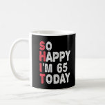 65th Birthday So Happy I'm 65 Today Gift Funny Coffee Mug<br><div class="desc">happy, sarcastic, birthday, giftidea, fathersday, funny, yearsold, mum, , humour, family</div>