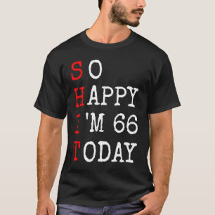 66 th birthday So Happy Im 66 Saying Sarcasm T-Shirt