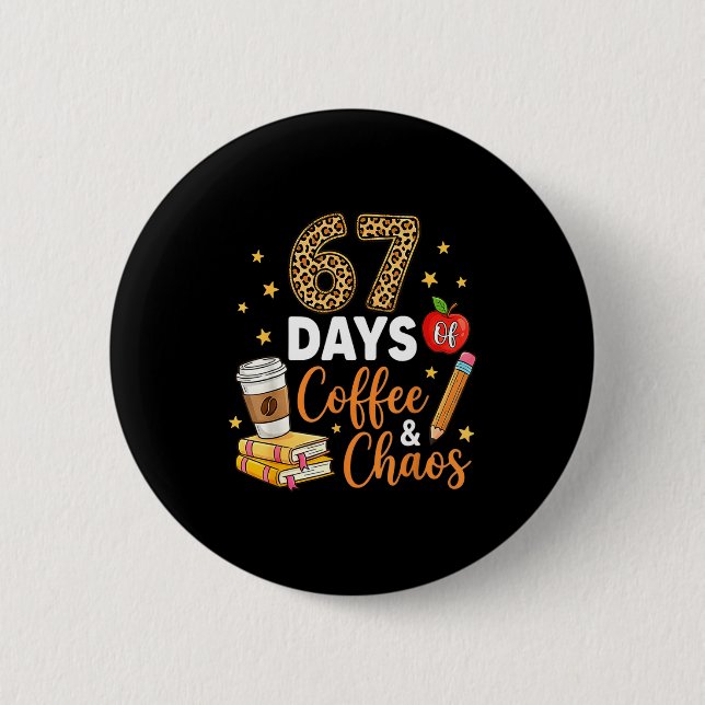 67 Days Of Coffee &amp; Chaos - 67th Day Of School 6 Cm Round Badge (Front)
