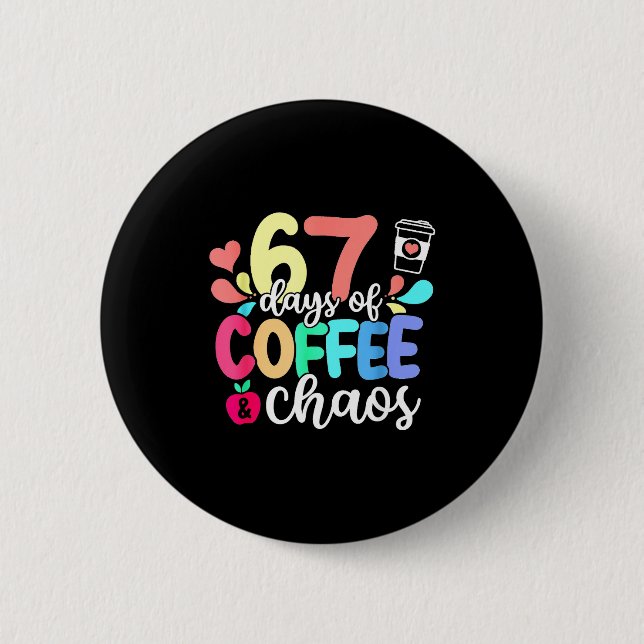67 Days Of Coffee &amp; Chaos Happy 67th Day Schoo 6 Cm Round Badge (Front)